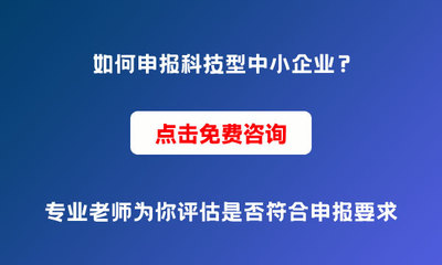 為什么要申報科技型中小企業？申報條件與價值解析